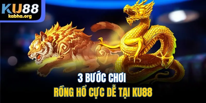 3 bước chơi Rồng Hổ cực dễ tại KU88