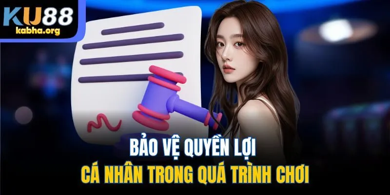 Bảo vệ quyền lợi cá nhân trong quá trình chơi
