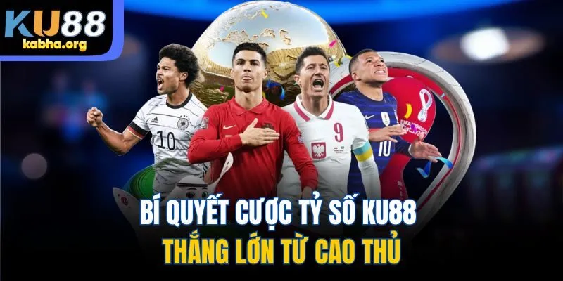 Bí quyết cược tỷ số KU88 thắng lớn từ cao thủ