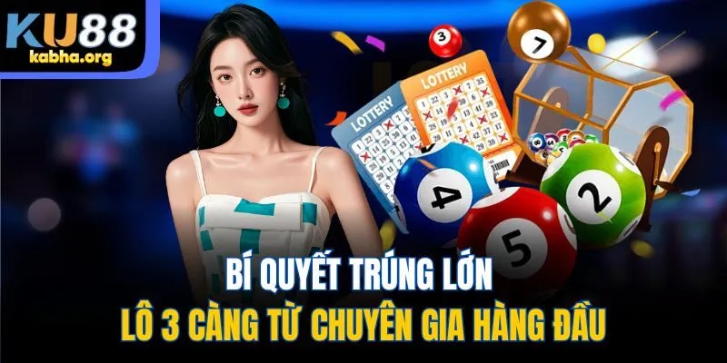 Bí quyết trúng lớn lô 3 càng từ chuyên gia hàng đầu