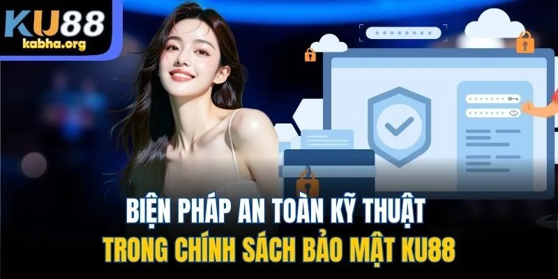 Biện pháp an toàn kỹ thuật trong chính sách bảo mật KU88