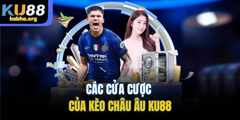Các cửa cược của kèo châu Âu KU88