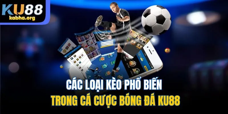 Các loại kèo phổ biến trong cá cược bóng đá KU88
