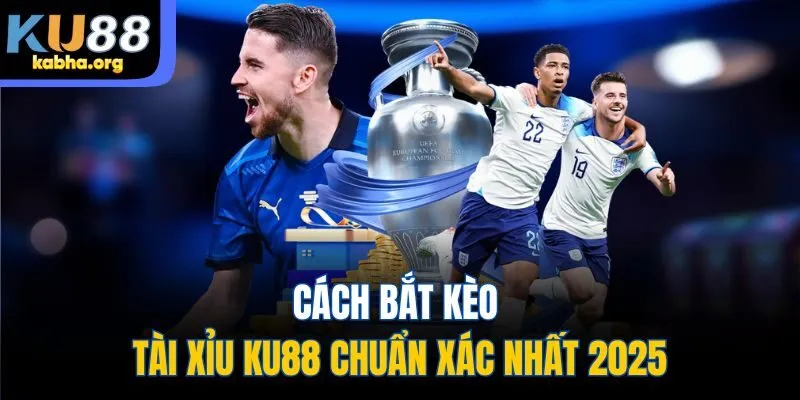 Cách bắt kèo tài xỉu KU88 chuẩn xác nhất 2025