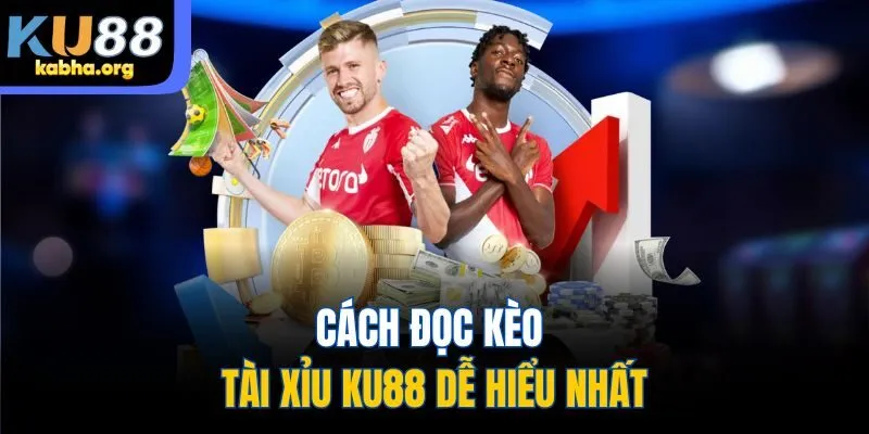 Cách đọc kèo tài xỉu KU88 dễ hiểu nhất