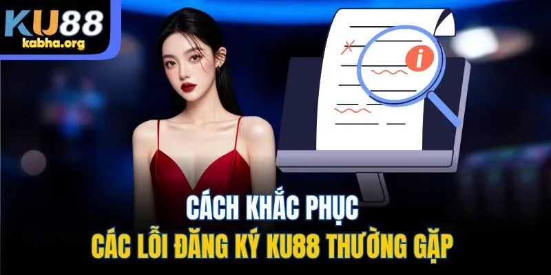 Cách khắc phục các lỗi đăng ký KU88 thường gặp