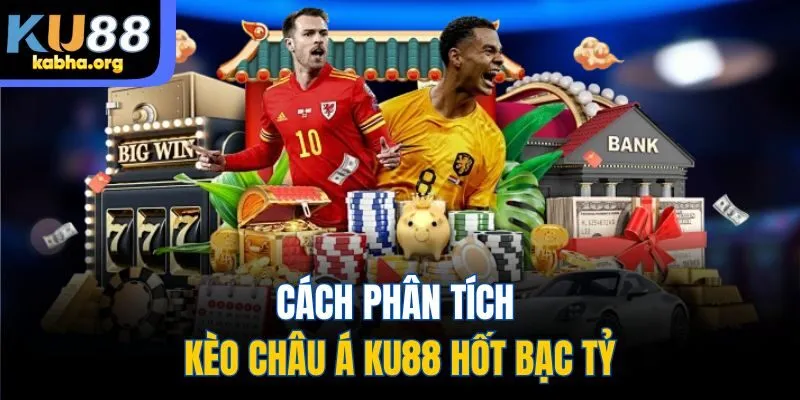 Cách phân tích kèo châu Á KU88 hốt bạc tỷ
