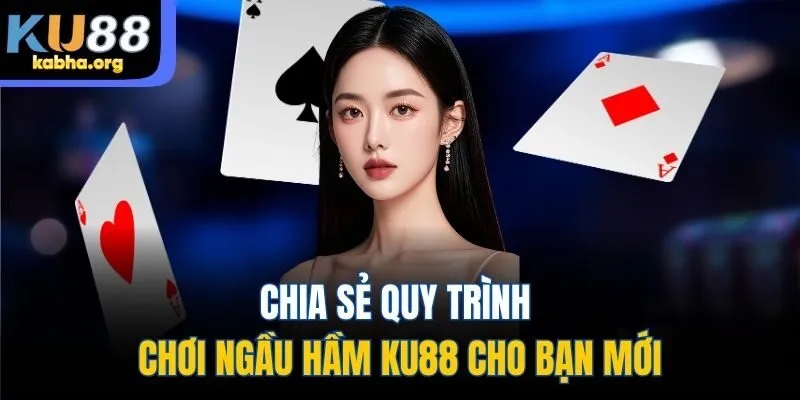 Chia sẻ quy trình chơi Ngầu hầm KU88 cho bạn mới
