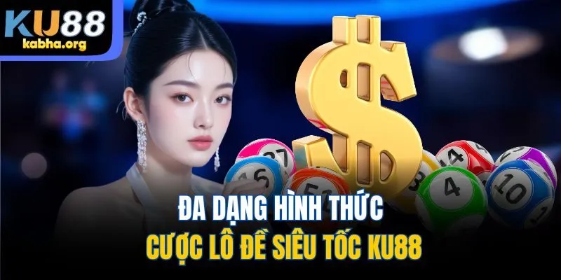 Đa dạng hình thức cược lô đề siêu tốc KU88