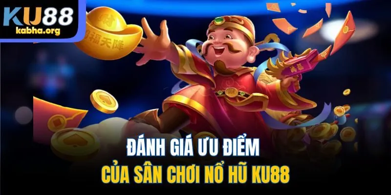 Đánh giá ưu điểm của sân chơi nổ hũ Ku88