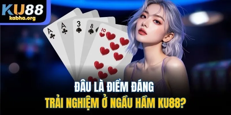 Đâu là điểm đáng trải nghiệm ở Ngầu hầm KU88?