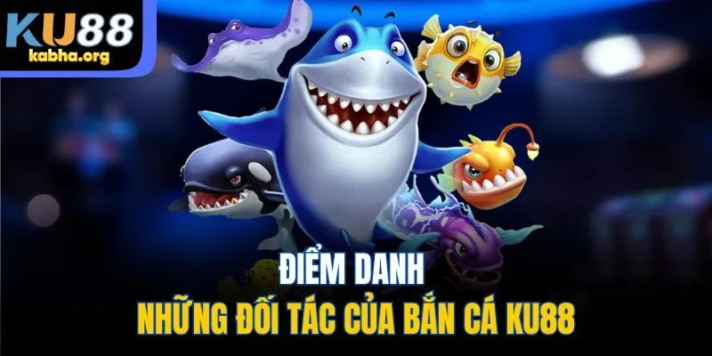 Điểm danh những đối tác của bắn cá KU88
