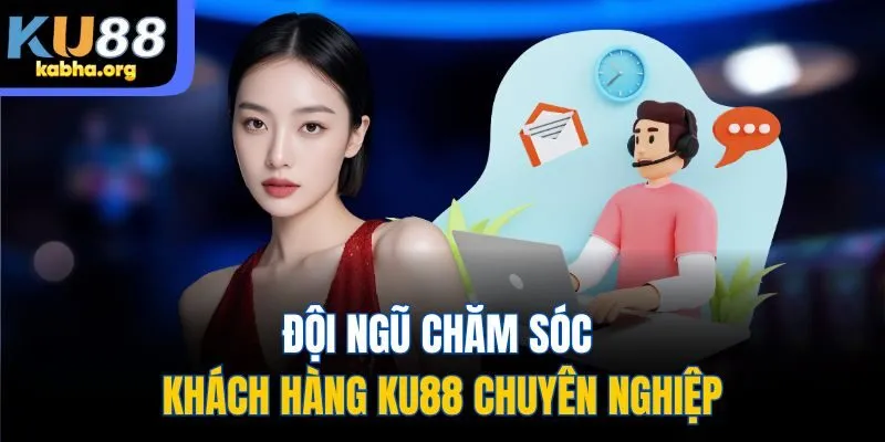 Đội ngũ chăm sóc khách hàng KU88 chuyên nghiệp