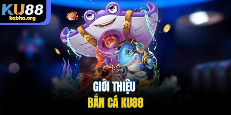 Giới thiệu bắn cá KU88