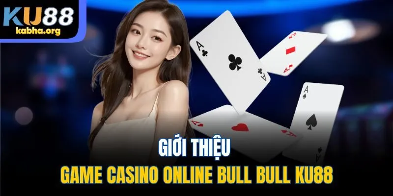 Giới thiệu game casino online Bull Bull Ku88