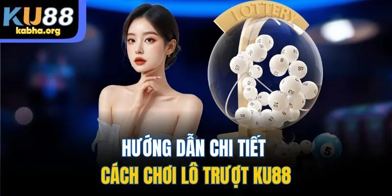 Hướng dẫn chi tiết cách chơi lô trượt KU88