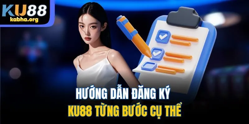 Hướng dẫn đăng ký KU88 từng bước cụ thể
