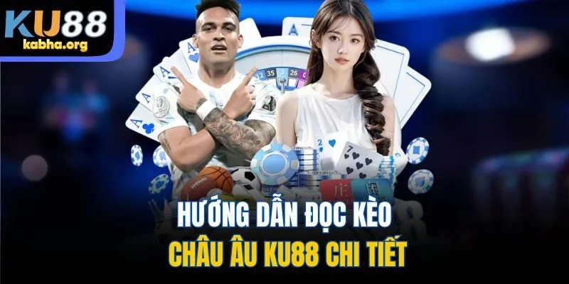 Hướng dẫn đọc kèo châu Âu KU88 chi tiết
