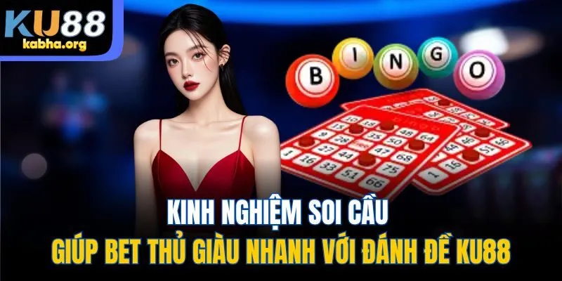 Kinh nghiệm soi cầu giúp bet thủ giàu nhanh với đánh đề KU88