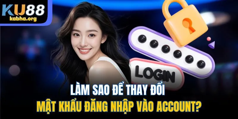 Làm sao để thay đổi mật khẩu đăng nhập vào account?