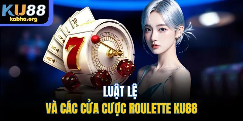 Luật lệ và các cửa cược Roulette KU88
