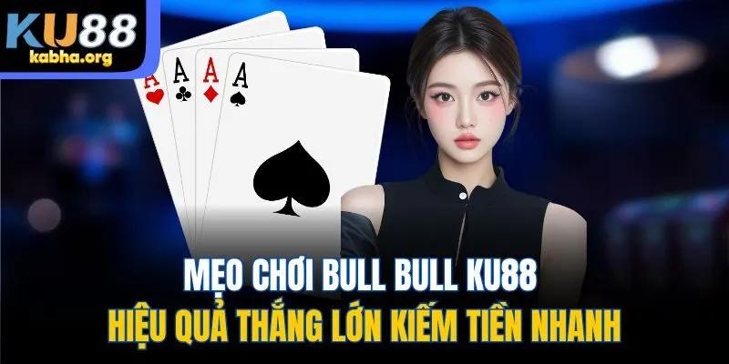 Mẹo chơi Bull Bull Ku88 hiệu quả thắng lớn kiếm tiền nhanh