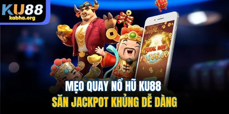 Mẹo quay nổ hũ Ku88 săn jackpot khủng dễ dàng