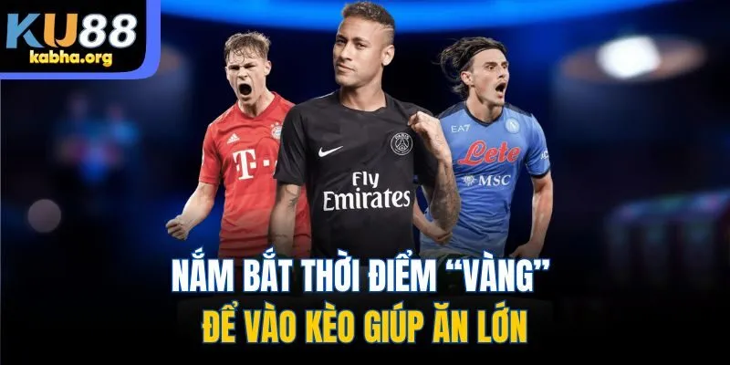 Nắm bắt thời điểm “vàng” để vào kèo giúp ăn lớn