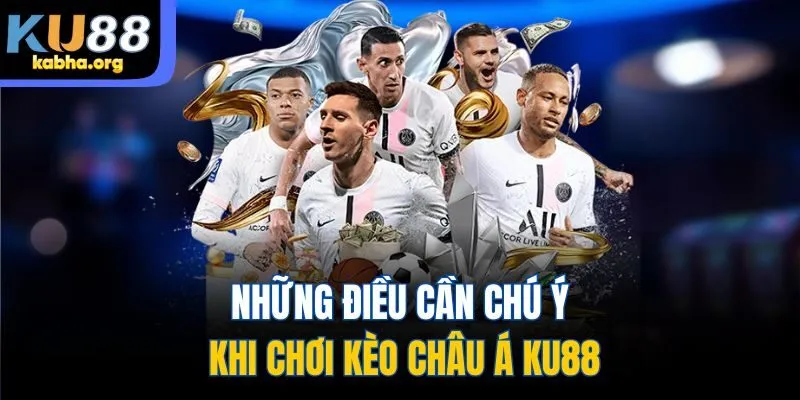 Những điều cần chú ý khi chơi kèo châu Á KU88