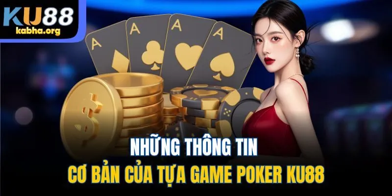 Những thông tin cơ bản của tựa game Poker KU88