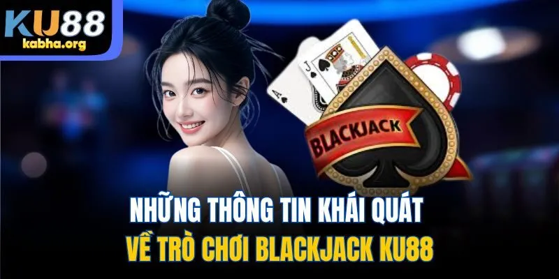 Những thông tin khái quát về trò chơi Blackjack KU88