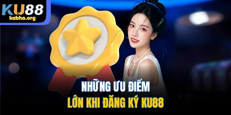 Những ưu điểm lớn khi đăng ký KU88