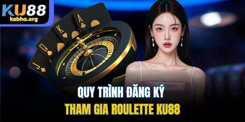 Quy trình đăng ký tham gia Roulette KU88