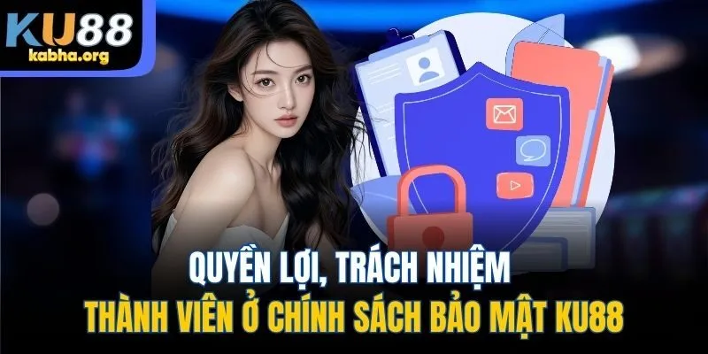Quyền lợi, trách nhiệm thành viên ở chính sách bảo mật KU88