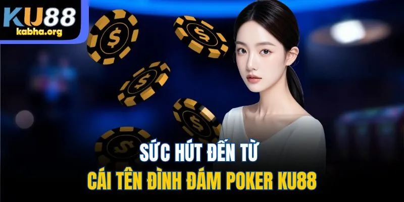 Sức hút đến từ cái tên đình đám Poker KU88