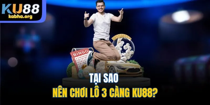 Tại sao nên chơi lô 3 càng KU88?