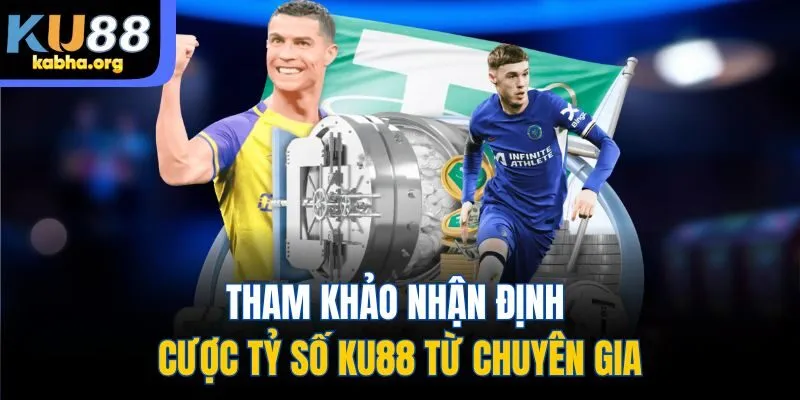 Tham khảo nhận định cược tỷ số KU88 từ chuyên gia