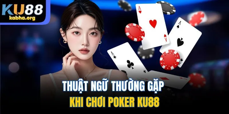 Thuật ngữ thường gặp khi chơi Poker KU88