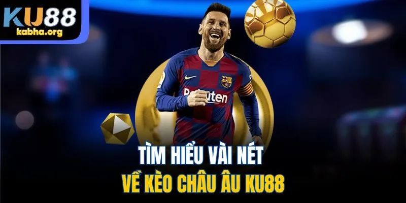 Tìm hiểu vài nét về kèo châu Âu KU88