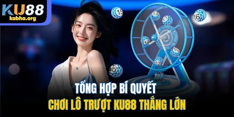 Tổng hợp bí quyết chơi lô trượt KU88 thắng lớn