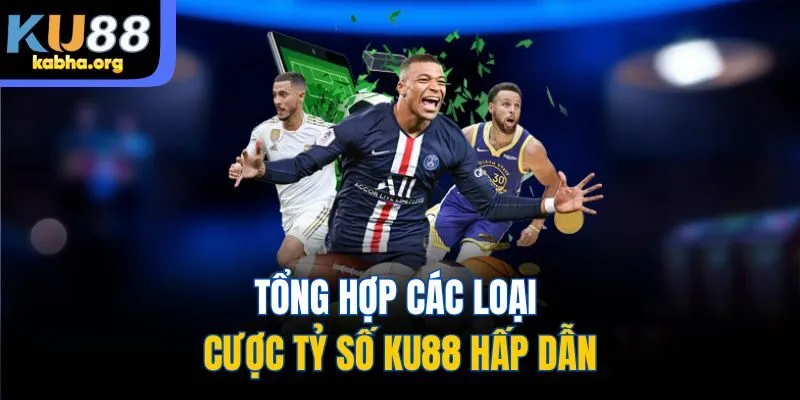 Tổng hợp các loại cược tỷ số KU88 hấp dẫn