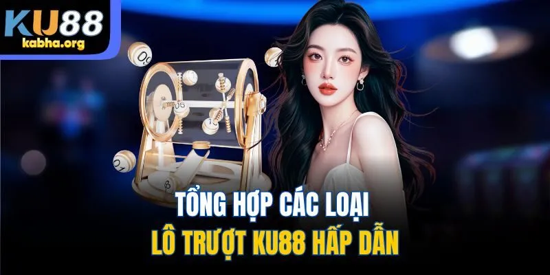 Tổng hợp các loại lô trượt KU88 hấp dẫn