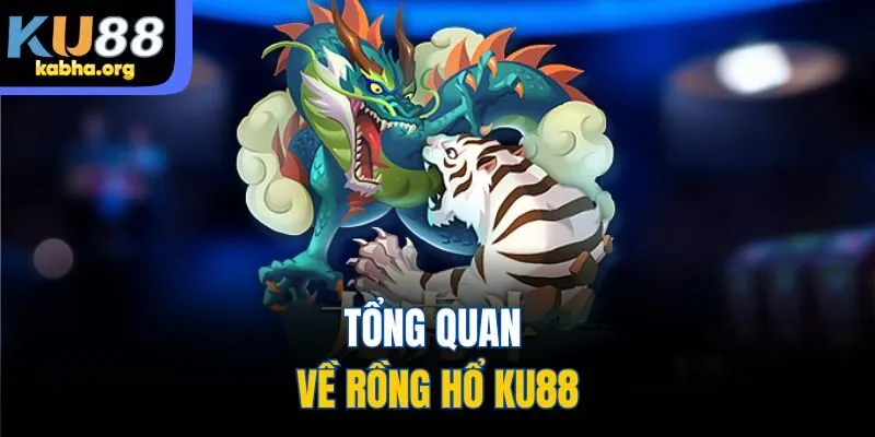Tổng quan về Rồng Hổ KU88