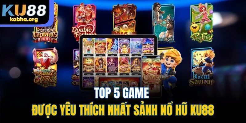 Top 5 game được yêu thích nhất sảnh nổ hũ Ku88