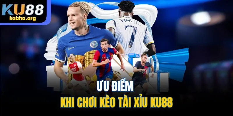 Ưu điểm khi chơi kèo tài xỉu KU88
